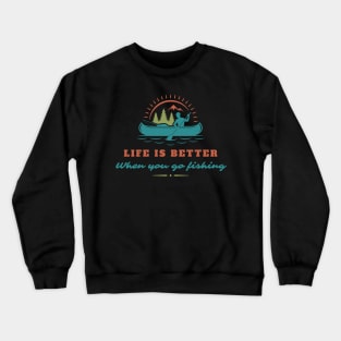 Life is better when you go fishing Crewneck Sweatshirt